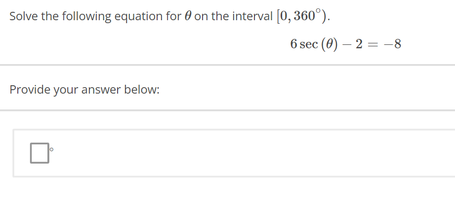 Solve the following equation for on the interval [0, 360°).
Provide your answer below:
O
6 sec (0) — 2
=
-8