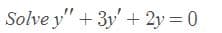 Solve y" + 3y+ 2y = 0
