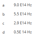 a
b
C
d
9.0 E14 Hz
5.5 E14 Hz
2.9 E14 Hz
0.5E 14 Hz