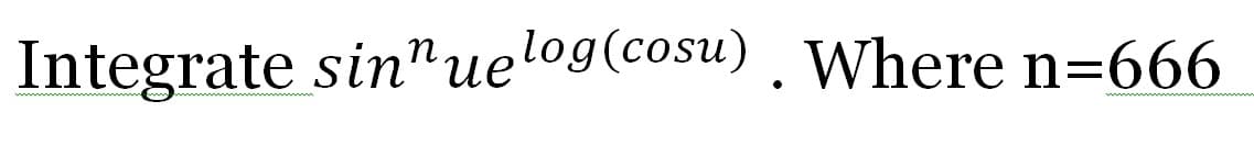 Integrate sin"uelog(cosu) . Where n=666
