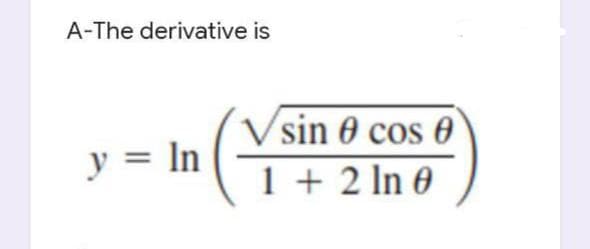A-The derivative is
y = In
Vsin 0 cos 0
1 + 2 ln 0