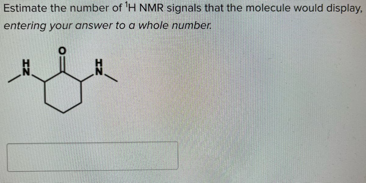 Estimate the number of 'H NMR signals that the molecule would display,
entering your answer to a whole number.
