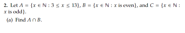 2. Let A = {x € N: 3 ≤ x ≤ 13}, B = {x € N : x is even}, and C = {x€N:
x is odd}.
(a) Find An B.