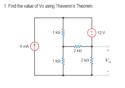 1. Find the value of Vo using Thevenin's Theorem.
4 mA
O
1 ΚΩΣ
1 ΚΩ ;
www
2 ΚΩ
+)12V
2 ΚΩ ;
+
Vo