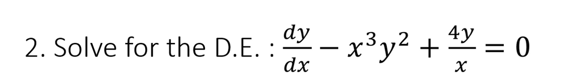 4y
2. Solve for the D.E.: dy- x³y² + ¹ = 0
dx
X