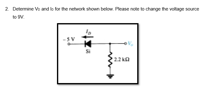 2. Determine VĎ and lo for the network shown below. Please note to change the voltage source
to 9V.
-5V
10
Si
2.2 k