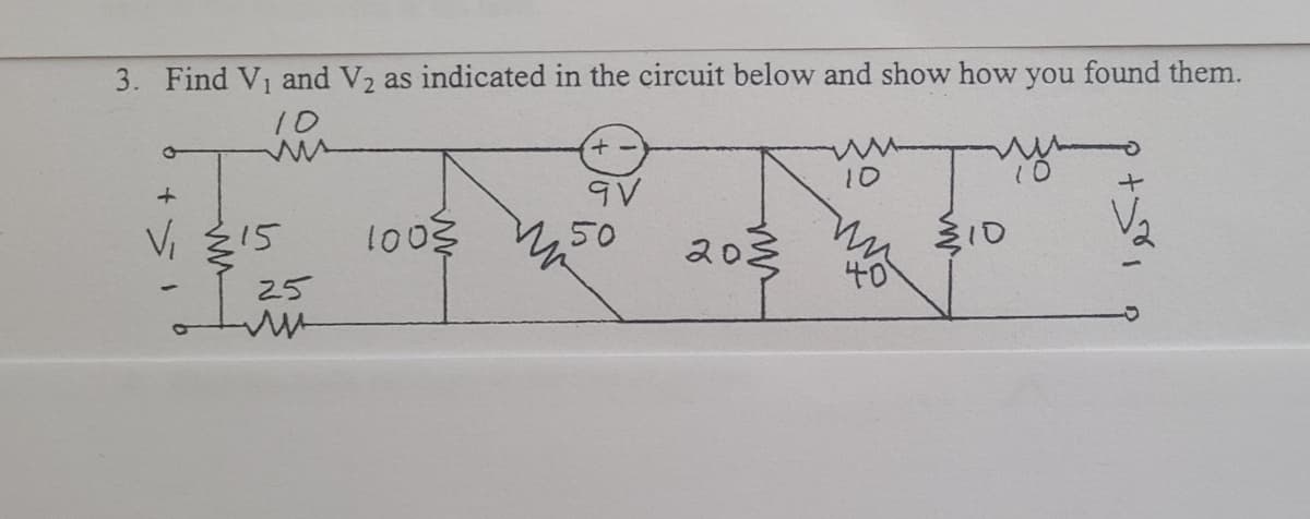 3. Find V1 and V2 as indicated in the circuit below and show how you found them.
10
+.
10
V 15
100g
4,50
203
10
25
40
