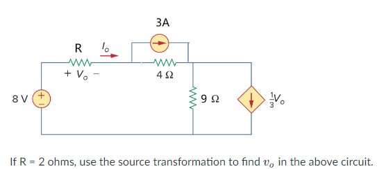8 V
+
R
www
+ Vo
lo
3A
www
492
ww
992
If R = 2 ohms, use the source transformation to find v, in the above circuit.