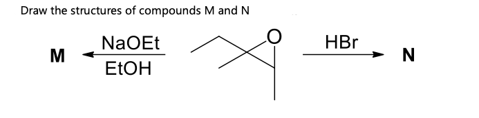 Draw the structures of compounds M and N
NaOEt
EtOH
M
HBr
N