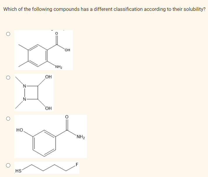 Which of the following compounds has a different classification according to their solubility?
ac
NH₂
НО.
HS
OH
OH
OH
NH₂
F