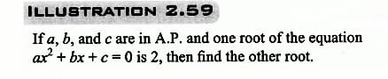 ILLUSTRATION
2.59
If a, b, and c are in A.P. and one root of the equation
ax² + bx+c = 0 is 2, then find the other root.