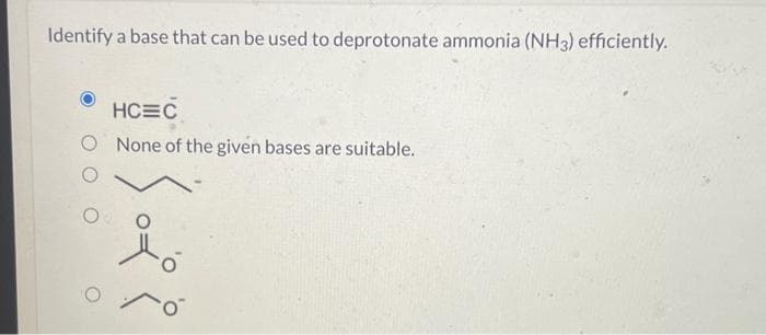 Identify a base that can be used to deprotonate ammonia (NH3) efficiently.
HCEC
O None of the given bases are suitable.
O
i