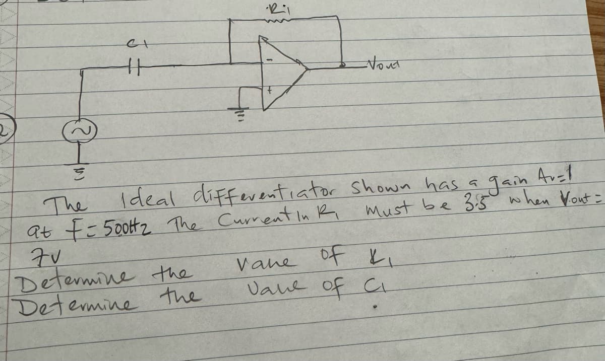 E
The
et
+1
Nout
Ideal differentiator shown has a gain Av=1
Must be 3.5 when yout=
at F-500Hz The Current in ki
7v
Determine the
Determine the
Vane of ₁
Vale of C