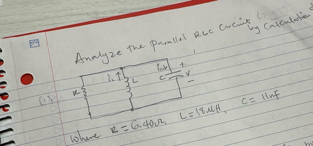 Analyze
à Il
K
the parallel Rec Circuit (
L
Par
where 2 = 6.402.
1
by Calculation
L=18MH
C = 11nf
bu