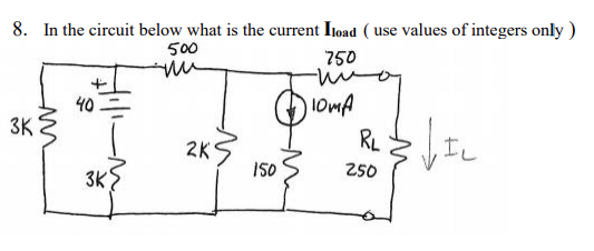8. In the circuit below what is the current Iload ( use values of integers only)
750
500
40
l0mA
3K E
RL
3K?
2KS
150 5
250
