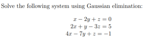 Solve the following system using Gaussian elimination:
x-2y+z=0
2x+y3z=5
4x7y +z = −1