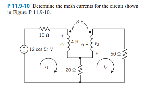P 11.9-10 Determine the mesh currents for the circuit shown
in Figure P 11.9-10.
10 92
12 cos 5t V
+
U1
3 H
4 H
20 92
6 H
02
+
50 92