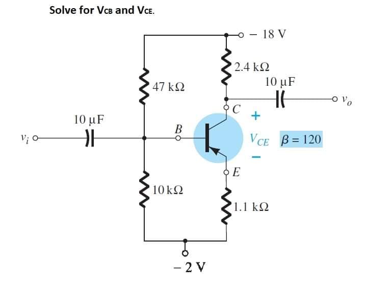 Solve for VCB and VCE.
10 με
F
47 ΚΩ
B
10 ΚΩ
-
– 2V
-
2.4 ΚΩ
C +
ΦΕ E
18 V
10 με
H
VCE B = 120
1.1 ΚΩ
ονο
