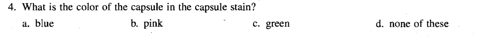 4. What is the color of the capsule in the capsule stain?
c. green
a, blue
b. pink
d. none of these
