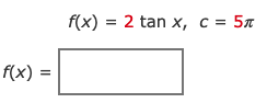 f(x) = 2 tan x, c = 5x
f(x) =
