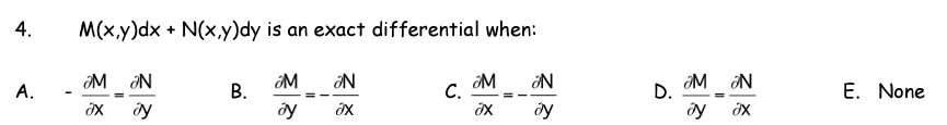 4.
M(x,y)dx + N(x,y)dy is an exact differential when:
A.
M IN
M
В.
N
M
С.
IN
D.
M N
E. None
dy
