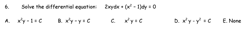 6.
Solve the differential equation:
2хydx + (x? - 1)dy -D 0
A. x'y - 1 = C
B. x*y - y = C
С.
x' y = C
D. x* - y = C
Е. None
