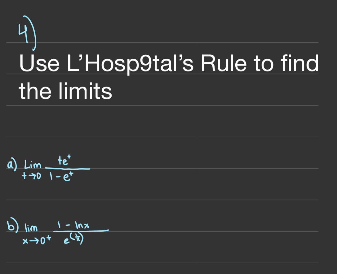 4)
Use L'Hosp9tal's Rule to find
the limits
a Lim
te
+70 1-et
b) lim
x→0+ e()
1-Inx
