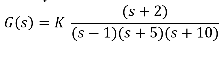G(s) = K
(s + 2)
(s − 1)(s + 5)(s + 10)