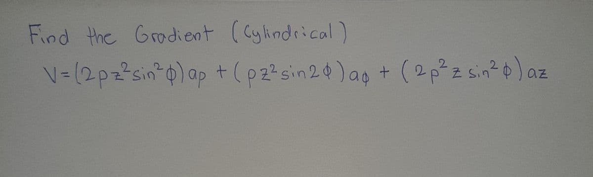 Find the Grodient (Cyindrical)
V=(2pz²sin*0)ap +(pz?sin20)ap + (2p²2 sin?0)
az
%3D
