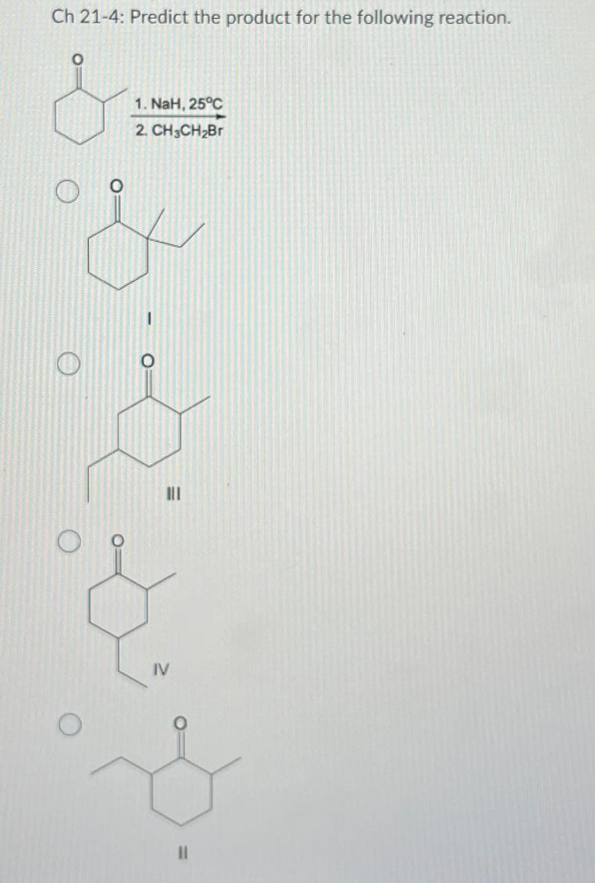 Ch 21-4: Predict the product for the following reaction.
S
1. NaH, 25°C
2. CH3CH2Br
&
0
IV