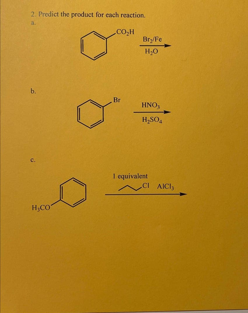 2. Predict the product for each reaction.
a.
b.
H3CO
.CO,H
Br
Br₂/Fe
H₂O
HNO3
H₂SO4
1 equivalent
CI AICI3