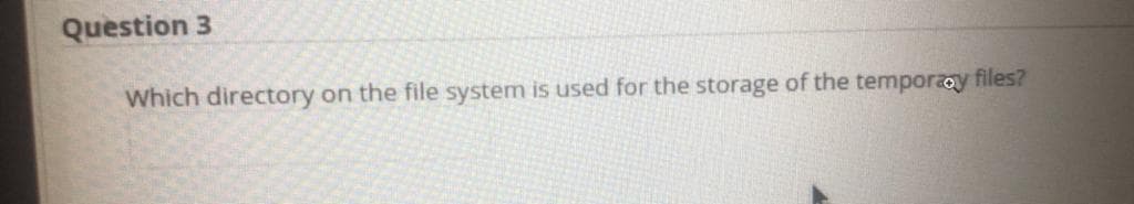 Question 3
Which directory on the file system is used for the storage of the temporoy files?
