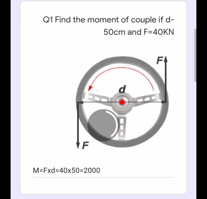 Q1 Find the moment of couple if d-
50cm and F=4OKN
F
M=Fxd3D40x50%3D2000
