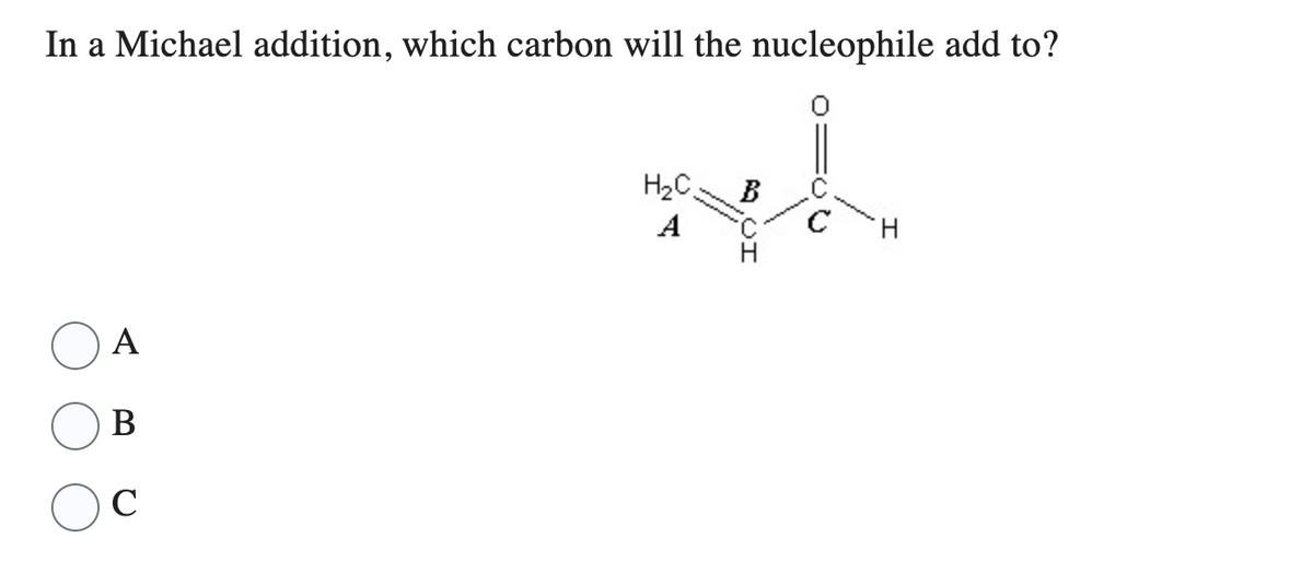 In a Michael addition, which carbon will the nucleophile add to?
H₂C
B
syd
A
A
B
C
H