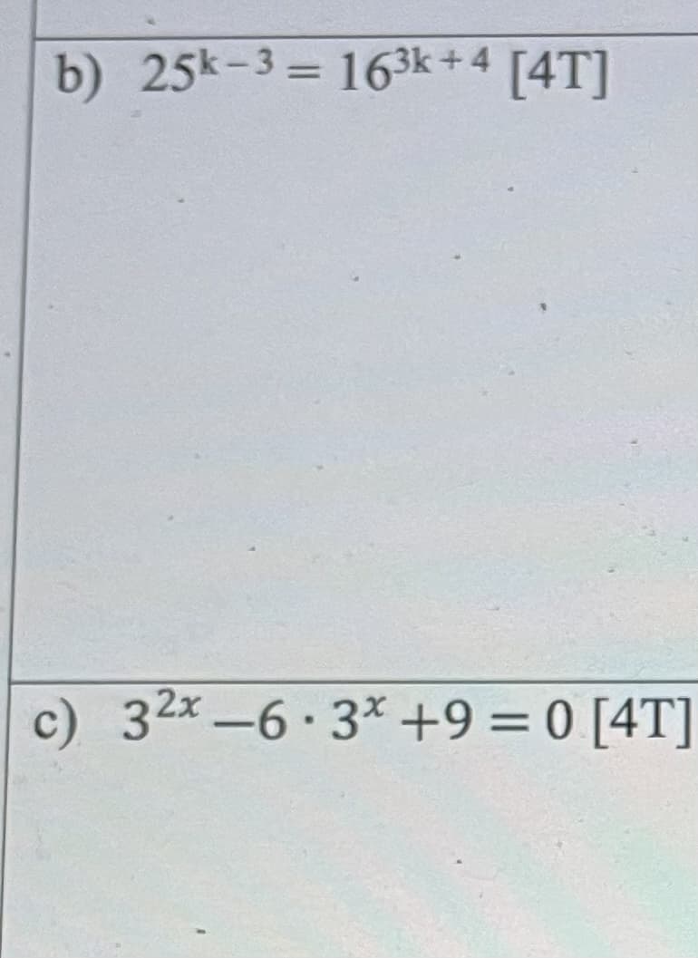 b) 25k-3=163k+4 [4T]
c) 32x-6.3x +9 = 0 [4T]
