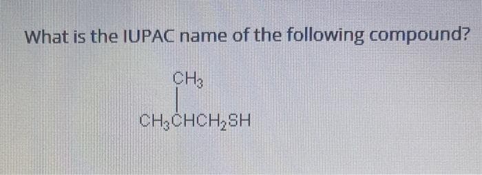 What is the IUPAC name of the following compound?
CH3
CH₂CHCH₂SH