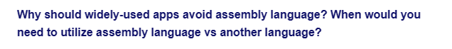 Why should widely-used apps avoid assembly language? When would you
need to utilize assembly language vs another language?