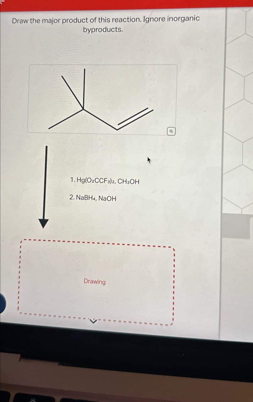 Draw the major product of this reaction. Ignore inorganic
byproducts.
1. Hg(O2CCF3)2, CH3OH
2. NaBH4, NaOH
Drawing
Q