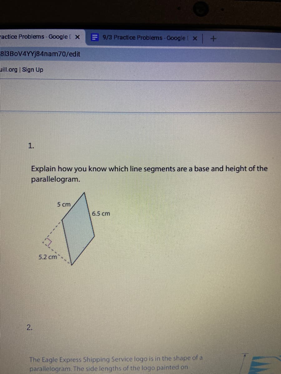 1.
Explain how you know which line segments are a base and height of the
parallelogram.
5 cm
6.5 cm
5.2 cm

