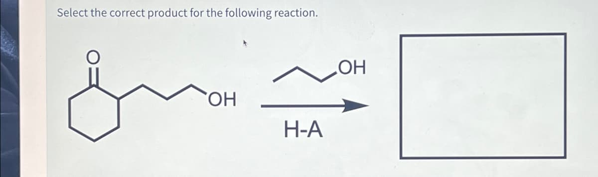 Select the correct product for the following reaction.
диа
ОН
H-A
ОН