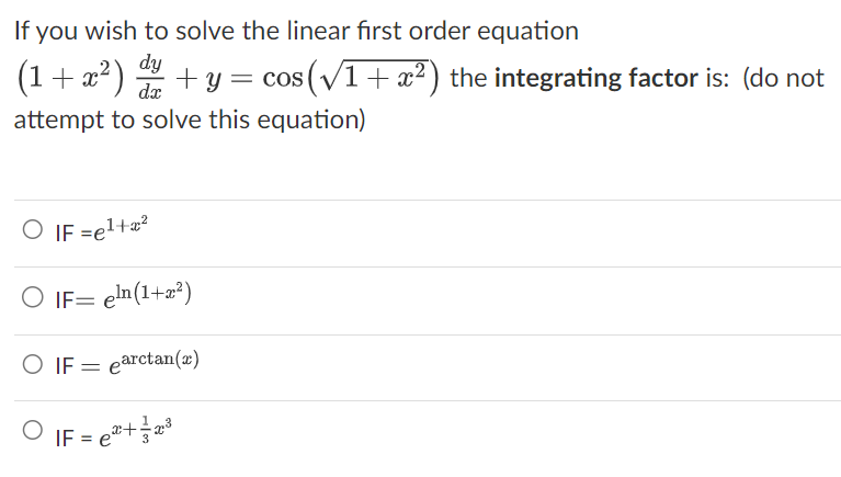 If you wish to solve the linear first order equation
(1+x²) dy + y
dx
attempt to solve this equation)
O IF =e¹+x²
O IF= eln(1+x²)
O IF = arctan(x)
O
x
IF=e+2³
cos (√1+x²) the integrating factor is: (do not