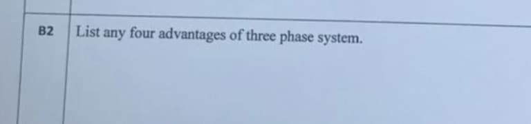 B2
List any four advantages of three phase system.

