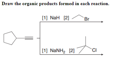 Draw the organic products formed in each reaction.
[1] NaH [2]
`Br
to
[1] NANH, [2]
CI
