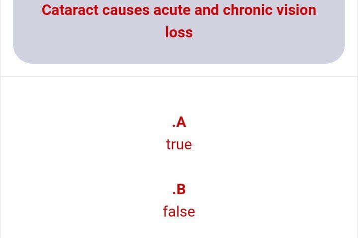 Cataract causes acute and chronic vision
loss
.A
true
.B
false

