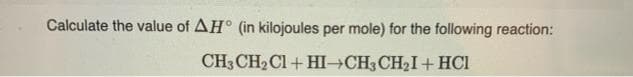 Calculate the value of AH (in kilojoules per mole) for the following reaction:
CH3CH₂Cl + HI-CH3CH₂I+ HCl