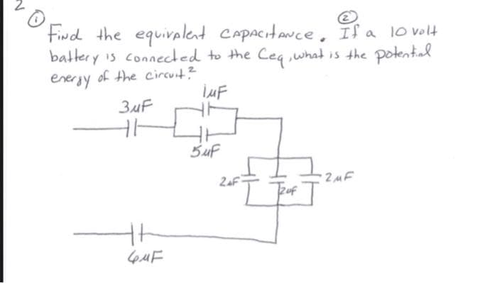 - 0
Find the equivalent CapacitANce. If a 10 volt
battery is connected to the Ceq, what is the potential
energy
of the circuit?
IuF
3uF
41
Ht
4uF
5uf
24F
For 7.
zuf
2μh