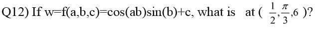 If w-f(a,b,c)=cos(ab)sin(b)+c, what is at
-,6 )?
2 3
