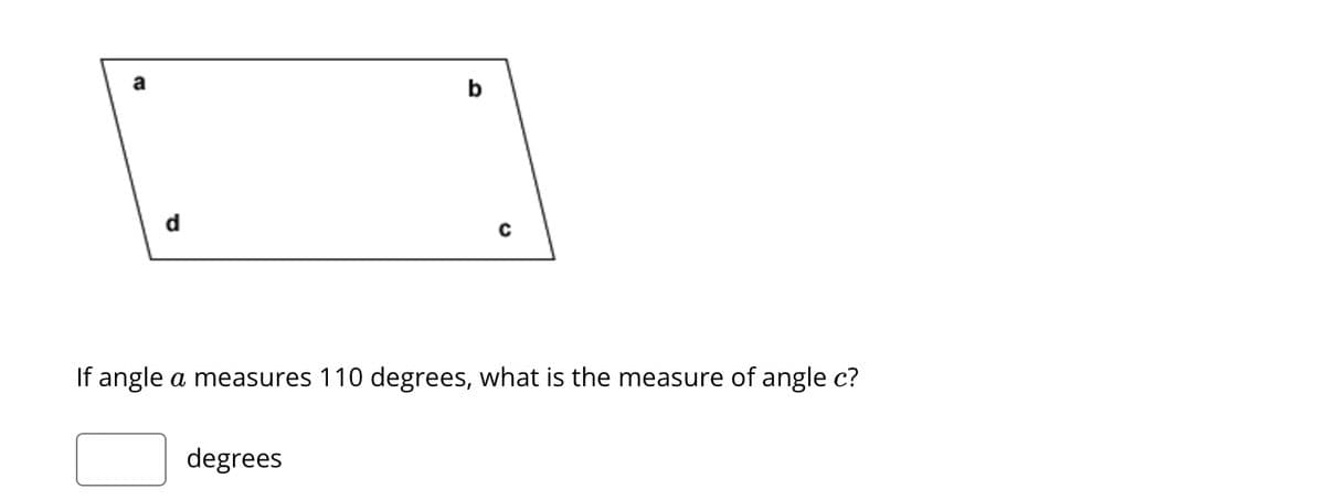 b
degrees
с
If angle a measures 110 degrees, what is the measure of angle c?