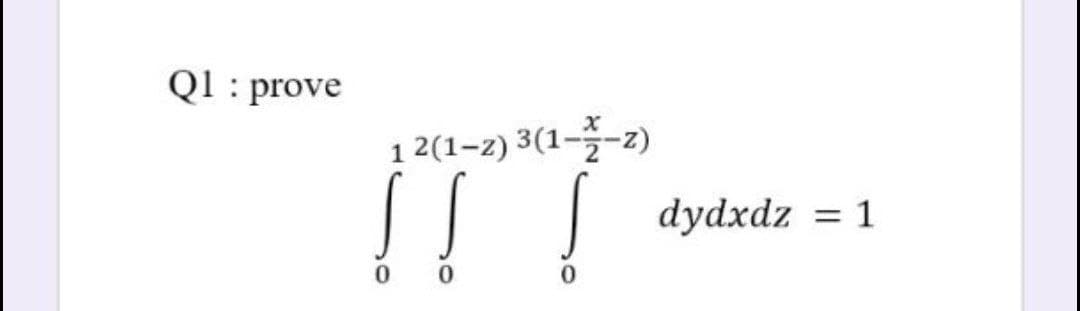 Ql : prove
1 2(1–2) 3(1--2)
!!
dydxdz = 1
0.
