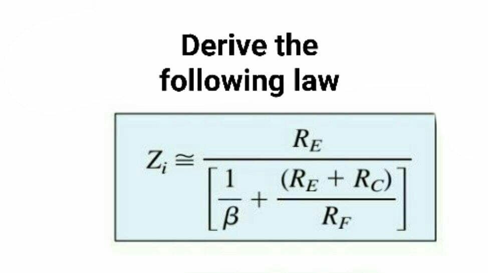 Derive the
following law
RE
Z; =
1
(RE + Rc)
Rf
